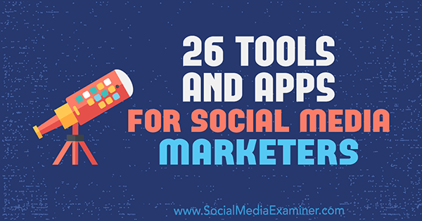 26 Tools and Apps for Social Media Marketers by Erik Fisher on Social Media Examiner.