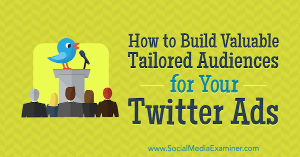 How to Build Valuable Tailored Audiences for Your Twitter Ads by Alexandra Tachalova on Social Media Examiner.