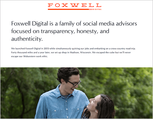 Andrew Foxwell runs Foxwell Digital with his wife. On their webpage, the Foxwell Digital logo appears at the top followed by the text, “Foxwell Digital is a family of social media advisors focused on transparency, honesty, and authenticity.” Below this text is photo of Andrew and his wife looking at each other in front of green, leafy trees.