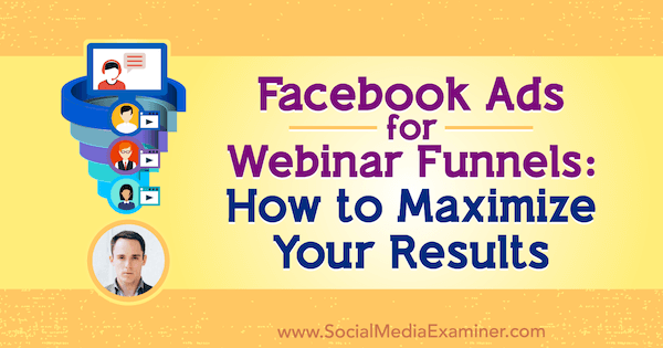 Facebook Ads for Webinar Funnels: How to Maximize Your Results featuring insights from Andrew Hubbard on the Social Media Marketing Podcast.