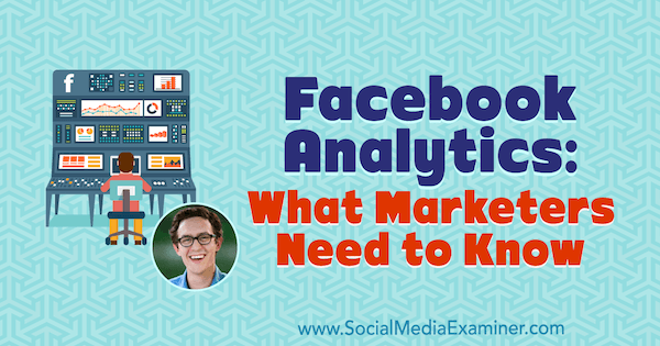 Facebook Analytics: What Marketers Need to Know featuring insights from Andrew Foxwell on the Social Media Marketing Podcast.