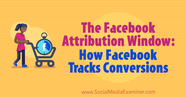 The Facebook Attribution Window: How Facebook Tracks Conversions by Jordan Bucknell on Social Media Examiner.