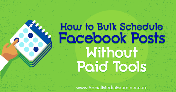 How to Bulk Schedule Facebook Posts Without Paid Tools by Katie Hornor on Social Media Examiner.