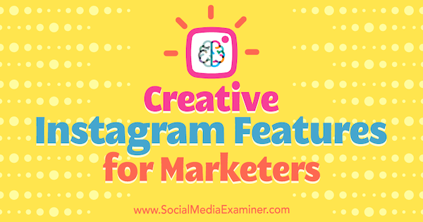 Creative Instagram Features for Marketers by Christian Karasiewicz on Social Media Examiner.