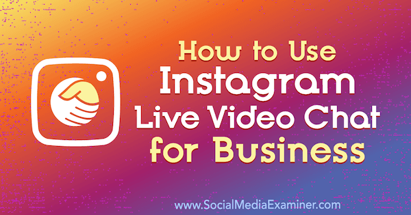 How to Use Instagram Live Video Chat for Business by Jenn Herman on Social Media Examiner.