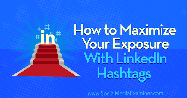 How to Maximize Your Exposure With LinkedIn Hashtags by Danielle McFadden on Social Media Examiner.