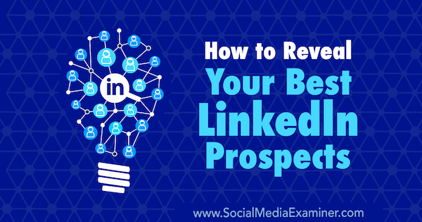 How to Reveal Your Best LinkedIn Prospects by Josh Turner on Social Media Examiner.