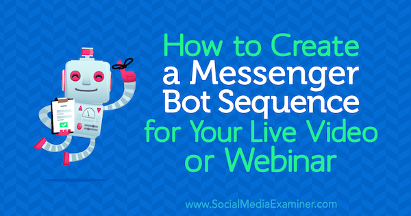 How to Create a Messenger Bot Sequence for Your Live Video or Webinar by Dana Tran on Social Media Examiner.