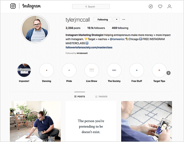 Tyler J. McCall’s Instagram profile says “Instagram Marketing Strategist Helping entrepreneurs make more money + more impact with Instagram.” A yellow heart emoji appears after this text, and then the text “Target + nachos + “ a username. A house emoji appears followed by the text “Chicago.” Also, the text “FREE INSTAGRAM MASTERCLASS” appears between two down arrow emojis. The link in his profile points to the free master class he’s promoting. Highlights from left to right are Imposter, Dancing, Pride, Live Show, The Society, Free Stuff, Target Tips.