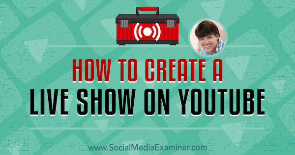 How to Create a Live Show on YouTube featuring insights from Dusty Porter on the Social Media Marketing Podcast.