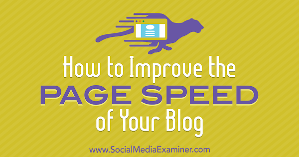 How to Improve the Page Speed of Your Blog by Aleh Barysevich on Social Media Examiner.