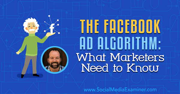 The Facebook Ad Algorithm: What Marketers Need to Know featuring insights from Ralph Burns on the Social Media Marketing Podcast.