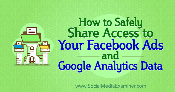 How to Safely Share Account Access to Your Facebook Ads and Google Analytics Data by Anne Popolizio on Social Media Examiner.