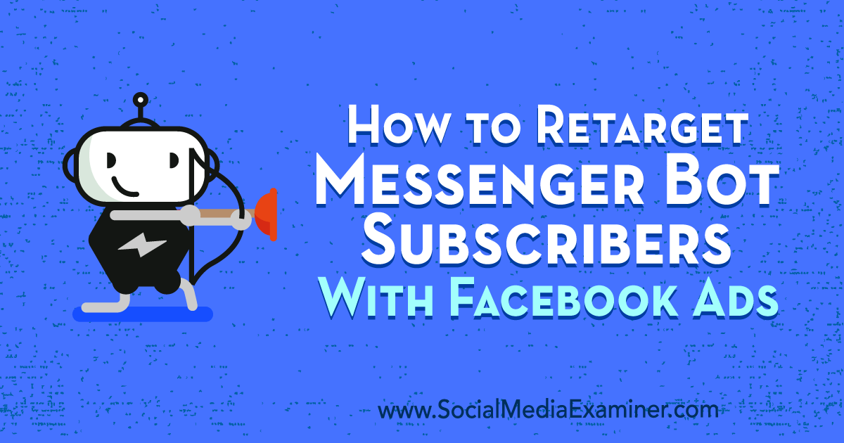 How to Retarget Messenger Bot Subscribers With Facebook Ads by Kelly Mirabella on Social Media Examiner.
