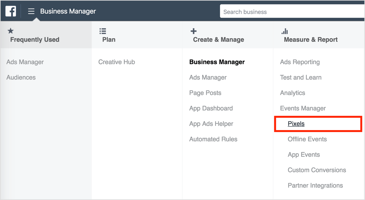 To find the Facebook pixel tracking code in Business Manager, open the menu in the upper left and select the Pixels option in the Manage and Report column.