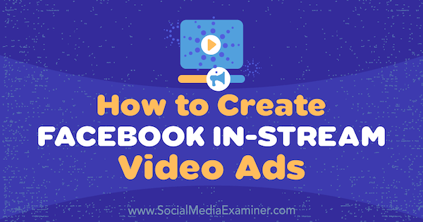 How to Create Facebook In-Stream Video Ads by Matt Pyke on Social Media Examiner.