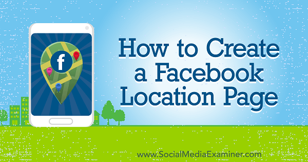 How to Create a Facebook Location Page by Amy Hayward on Social Media Examiner.