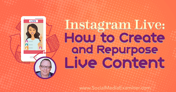 Instagram Live: How to Create and Repurpose Live Content featuring insights from Todd Bergin on the Social Media Marketing Podcast.