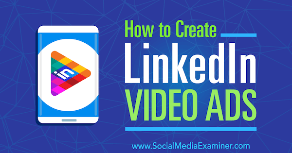 Làm thế nào để tạo quảng cáo video LinkedIn bởi Matteo Gasparello trên truyền thông xã hội Examiner.