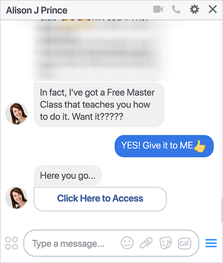 Alison J Prince Messenger bot says “In fact, I’ve got a Free Master Class that teaches you how to do it. Want it?????” The recipient responded with the option that says “YES! Give it to ME ”. The bot responds “Here you go . . .” Below this response is a link the user can click that says “Click Here to Access”. Mary Kathryn Johnson explains how ClickFunnels is connected to ManyChat so that the Messenger bot can send the user a unique URL like the one shown here.