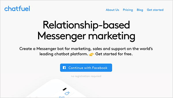 The Chatfuel home page shows the company name in blue text in the upper left. In the upper right, the following navigation options also appear in blue text: About Us, Pricing, Blog, and Get started. In the top center of the web page, a large heading says “Relationship-based Messenger marketing” in black text. Below the heading, also in black text, are two sentences: “Create a Messenger bot for marketing, sales and support on the world’s leading chatbot platform. Get started for free.” Below this text is a blue button that says “Continue with Facebook”. Mary Kathryn Johnson notes that Chatfuel is a app you can use to create a Messenger bot.