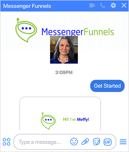 Messenger Funnels bot has a photo of the Messenger Funnels logo, which is a green, funnel-shaped conversation bubble with a small antenna and three dark blue dots in the opening of the funnel. A headshot of Mary Kathryn Johnson, Founder and CEO, appears below the Messenger Funnels image and reflects the Facebook page profile photo. The user has selected the Get Started option to subscribe to the bot. The bot responds with an image that shows the logo and the text “Hi! I’m Meffy!”