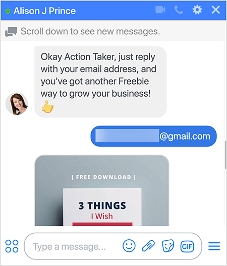 Alison J Prince bot says “Okay Action Taker, just reply with your email address, and you’ve got another Freebie way to grow your business! ”. The bot user responds with a Gmail address that is blurred out. The bot replies with an image of the free download, the bottom of which is cut off in this screen capture. In the image, a white piece of paper floats above a gray background. The visible text in the image says “[Free Download]” and then “3 Things I Wish”. Mary Kathryn Johnson created this Messenger bot funnel with two lead magnets to provide more value to the user.