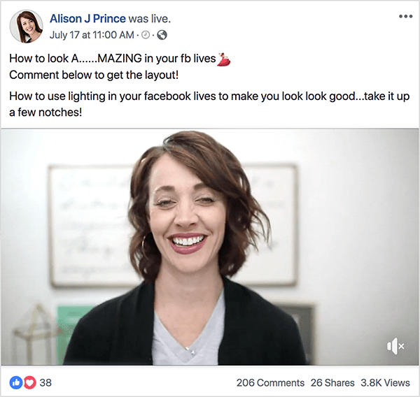 This is a screenshot of Alison J Prince hosting a Facebook Live video on July 17 at 11:00 AM. The post text above the video says “How to look A.....MAZING in your fb lives Comment below to get the layout! How to use lighting in your facebook lives to make you look look good. . .take it up a few notches!” In the video, Alison appears from the shoulders up. She is a white woman with wavy brown hair cut just above her shoulders. She’s wearing a gray v-neck t-shirt and a black cardigan. She’s smiling in the video. The live video post has 38 reactions, 206 comments, 26 shares, and 3.8K views. Mary Kathryn Johnson explains that these live videos move interested viewers into Alison’s Messenger bot funnel.