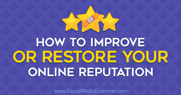 How to Improve or Restore Your Online Reputation by Sameer Somal on Social Media Examiner.