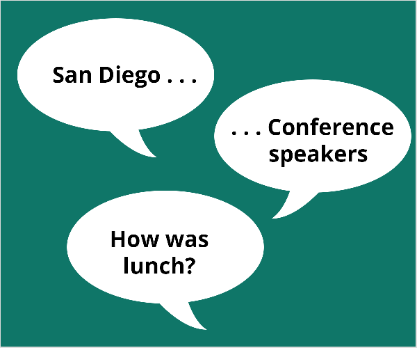 This is an illustration of three white speech balloons on a teal green background. The first balloon says “San Diego . . .”. The second balloon says “. . .Conference speakers”. The third balloon says “How about lunch?” Todd Bergin suggested these topics to a conference attendee who was struggling to get starting with live video.