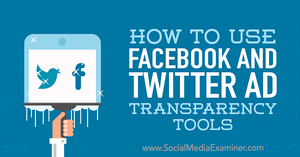 How to Use Facebook and Twitter Ad Transparency Tools by Ana Gotter on Social Media Examiner.