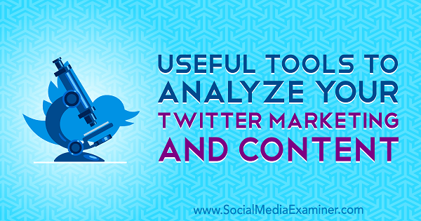 Useful Tools to Analyze Your Twitter Marketing and Content by Mitt Ray on Social Media Examiner.