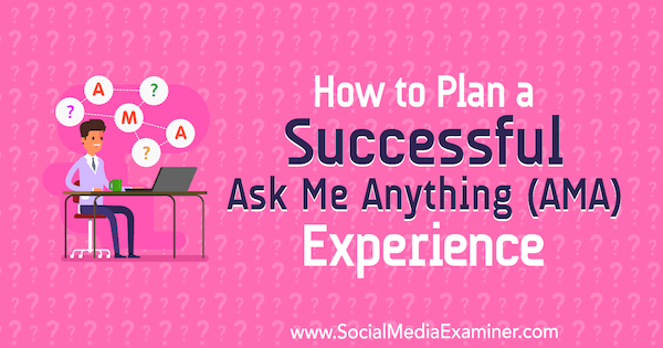 How to Plan a Successful Ask Me Anything (AMA) Experience by Sarah Aboulhosn on Social Media Examiner.