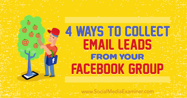 4 Ways to Collect Email Leads From Your Facebook Group by Nate McCallister on Social Media Examiner.