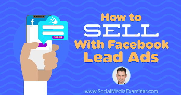 How to Sell With Facebook Lead Ads featuring insights from Oli Billson on the Social Media Marketing Podcast.