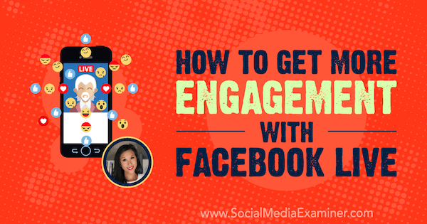 How to Get More Engagement With Facebook Live featuring insights from Stephanie Liu on the Social Media Marketing Podcast.