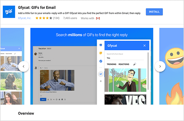 This is a screenshot of Gfycat: GIFs for Email, a Gmail add-on. In the upper left of the header is the Gfycat logo, which is a blue square with the word “gif” in white bubbly text. Below the add-on title is the text “Add a little fun to your emails - reply with a GIF! Gfycat lets you find the perfect GIF from within Gmail, then reply.” The add-on has an average rating of 4 out of 5 stars. It has 7,465 users. On the right side of the header is a blue button labeled Install. A slider of images that show how Gfycat works appear below the header. The slider image displayed in this screenshot has a blue background. At the top, white text says “Search millions of GIFs to find the right reply”. A pop-up tool for selecting GIFs appears over a grayed out email message. This tool shows GIFs that match the search term “Yes” and that include a cartoon of white man in a business suit pointing and saying “Yes!” The next GIF in the tool is mostly cropped from view, but a scroll bar indicates you can scroll through a list of search results.