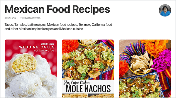 This is a screenshot of Jennifer Priest’s Mexican Food Recipes board on Pinterest. Below the board title are board stats: 462 pins and 11,560 followers. Jennifer’s profile image appears in a small circle in the upper right. The upper two-thirds of three pins to the board are visible. From left to right, the first is a photo of Mexican wedding cake cookies against a red background. White powdered sugar covers the cookies, and one cookie is cut in half to show the yellow cookie inside the sugar. The second photo shows a plate of nachos on an fuschia, blue, and yellow striped tablecloth and a bright red flower in the upper-left corner. Below the plate is the text “Slow Cooker Chicken Mole Nachos” in black text on a white rectangle. The third image shows a different shot of the nachos. In this shot, next to the nachos are a yellow bowl of tortilla chips and orange and fuschia flowers.