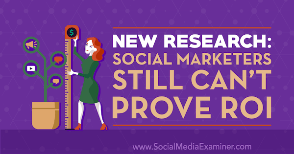 New Research: Social Marketers Still Can’t Prove ROI by Cat Davies on Social Media Examiner.
