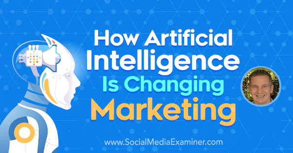 How Artificial Intelligence Is Changing Marketing featuring insights from Mike Rhodes on the Social Media Marketing Podcast.