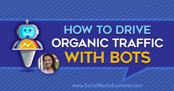 How to Drive Organic Traffic With Bots featuring insights from Natasha Takahashi on the Social Media Marketing Podcast.