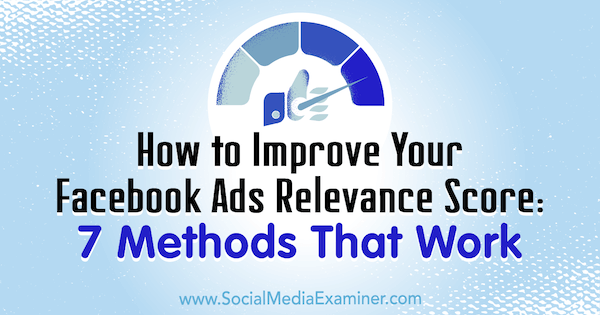 How to Improve Your Facebook Ads Relevance Score: 7 Methods That Work by Ben Heath on Social Media Examiner.