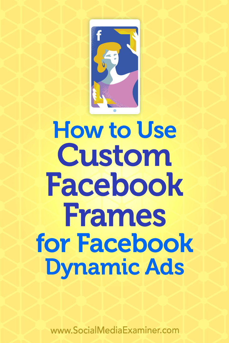 Learn how to use a Facebook frame to add branding to your Facebook dynamic ad campaigns.