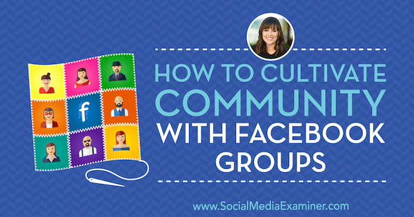 How to Cultivate Community With Facebook Groups featuring insights from Dana Malstaff on the Social Media Marketing Podcast.