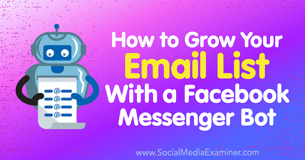 How to Grow Your Email List With a Facebook Messenger Bot by Kelly Mirabella on Social Media Examiner.