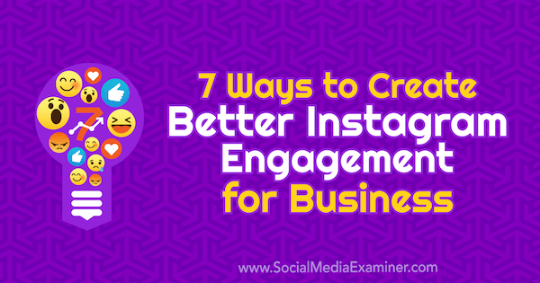 7 Ways to Create Better Instagram Engagement for Businesses by Corinna Keefe on Social Media Examiner.