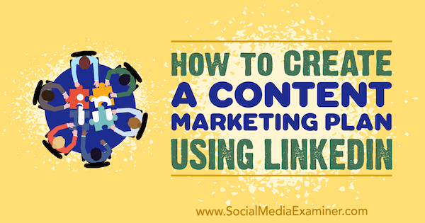How to Create a Content Marketing Plan Using LinkedIn by Tim Queen on Social Media Examiner.