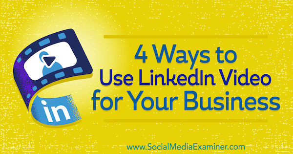 4 Ways to Use LinkedIn Video for Your Business by Michaela Alexis on Social Media Examiner.