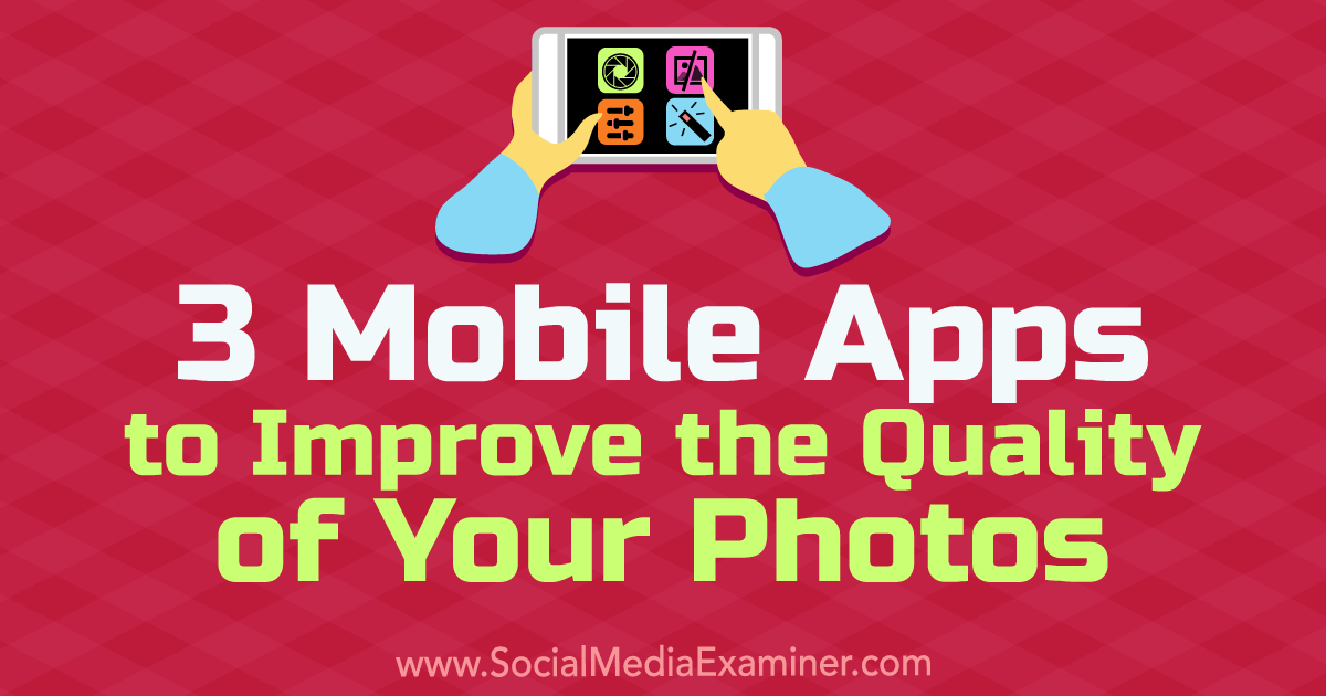 3 Mobile Apps To Improve The Quality Of Your Photos Social Media Examiner