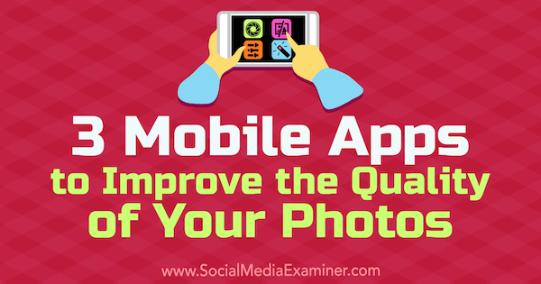 3 Mobile Apps to Improve the Quality of Your Photos by Shane Barker on Social Media Examiner.